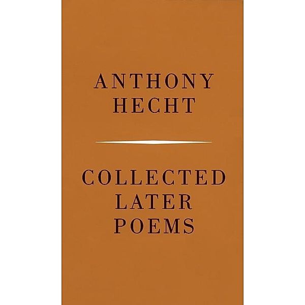 Collected Later Poems of Anthony Hecht, Anthony Hecht