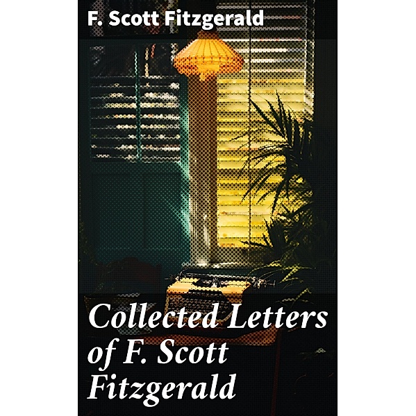 Collected Letters of F. Scott Fitzgerald, F. Scott Fitzgerald