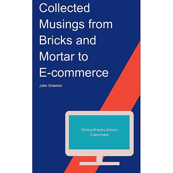 Collected Musings from Bricks and Mortar to E-commerce, John Shenton