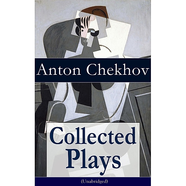 Collected Plays of Anton Chekhov (Unabridged): 12 Plays including On the High Road, Swan Song, Ivanoff, The Anniversary, The Proposal, The Wedding, The Bear, The Seagull, A Reluctant Hero, Uncle Vanya, The Three Sisters and The Cherry Orchard, Anton Chekhov
