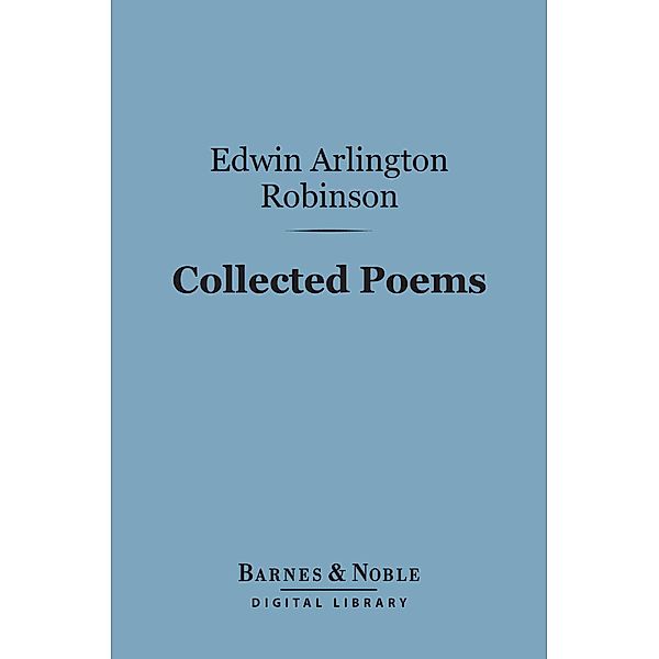 Collected Poems (Barnes & Noble Digital Library) / Barnes & Noble, Edwin Arlington Robinson