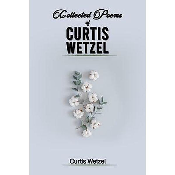 COLLECTED POEMS OF CURTIS WETZEL / Global Summit House, Curtis Wetzel