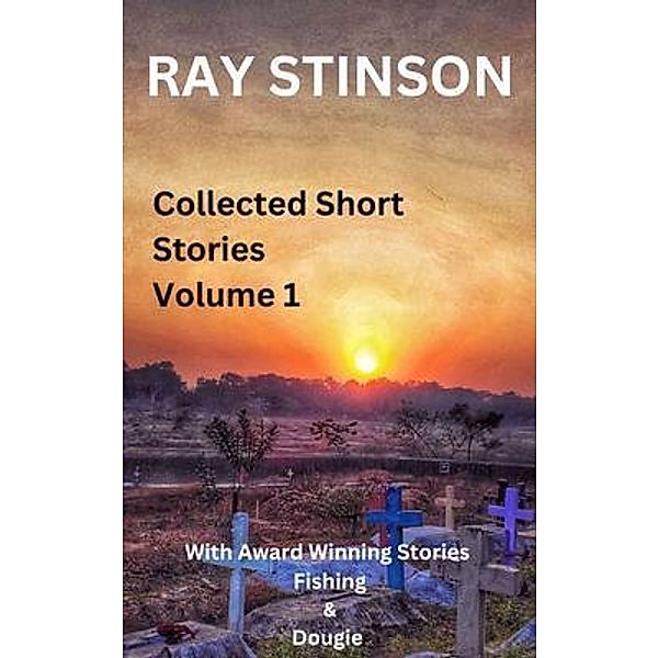 Collected Short Stories. Volume 1 / Ray Stinson, Ray Stinson