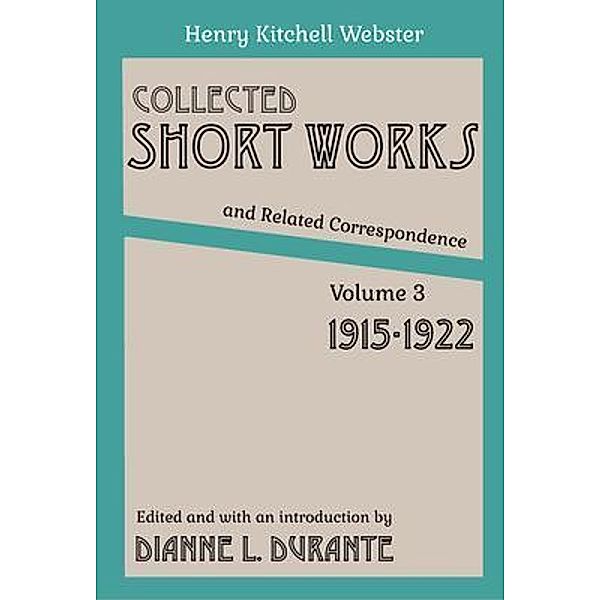 Collected Short Works and Related Correspondence Vol. 3, Henry Kitchell Webster, Dianne L. Durante
