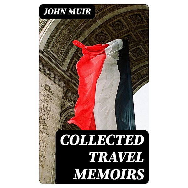 Collected Travel Memoirs, John Muir