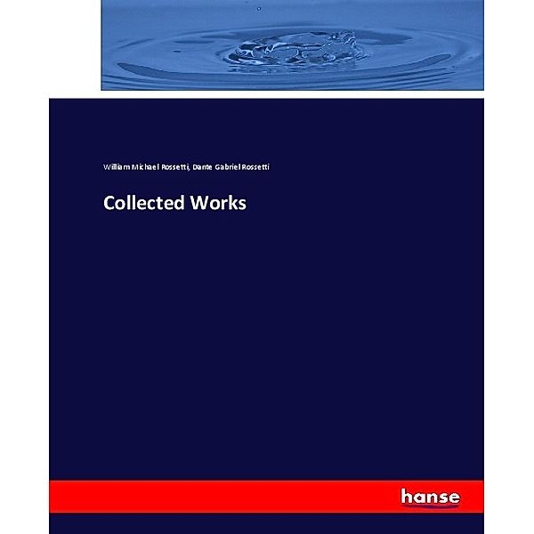 Collected Works, William Michael Rossetti, Dante Gabriel Rossetti