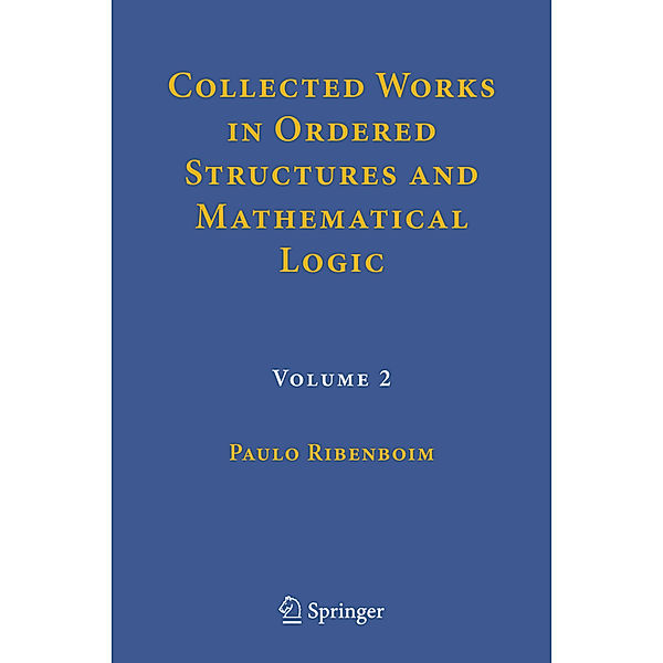 Collected Works in Ordered Structures and Mathematical Logic, Paulo Ribenboim