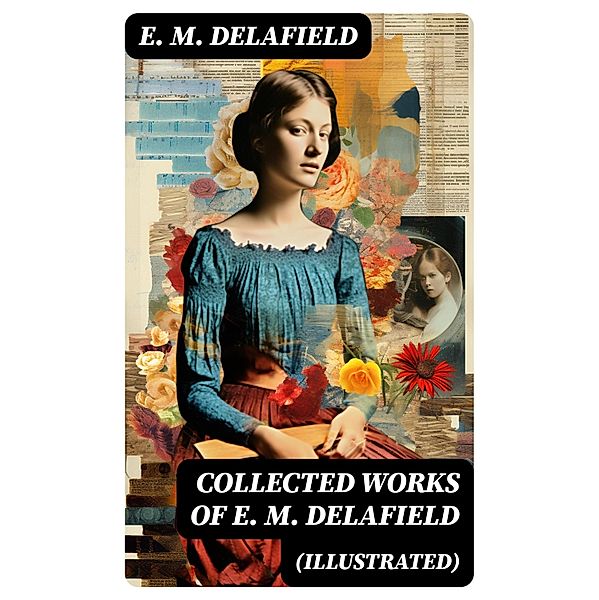 Collected Works of E. M. Delafield (Illustrated), E. M. Delafield