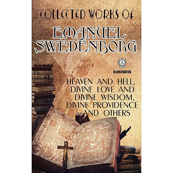 Collected Works of Emanuel Swedenborg. Illustrated, Emanuel Swedenborg