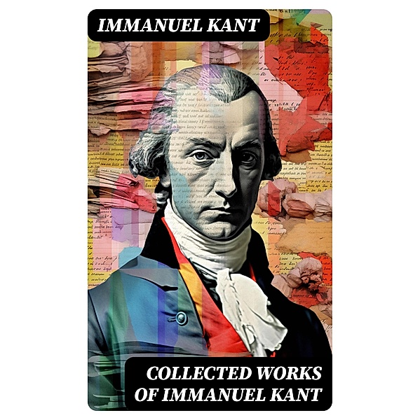 Collected Works of Immanuel Kant, Immanuel Kant