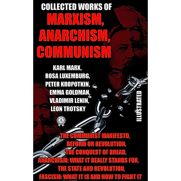 Collected Works of Marxism, Anarchism, Communism, Karl Marx, Rosa Luxemburg, Peter Kropotkin, Emma Goldman, Vladimir Lenin, Leon Trotsky, Friedrich Engels