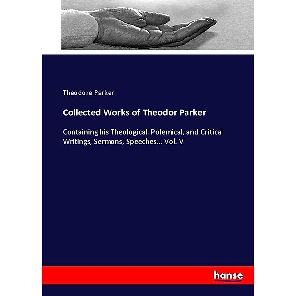 Collected Works of Theodor Parker, Theodore Parker