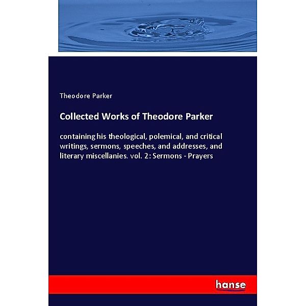 Collected Works of Theodore Parker, Theodore Parker