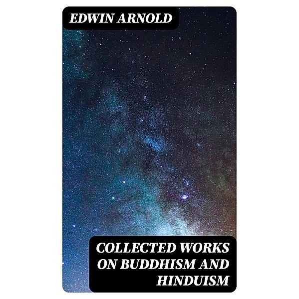 Collected Works On Buddhism and Hinduism, Edwin Arnold