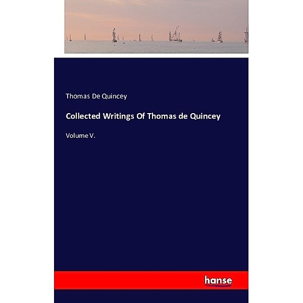 Collected Writings Of Thomas de Quincey, Thomas de Quincey