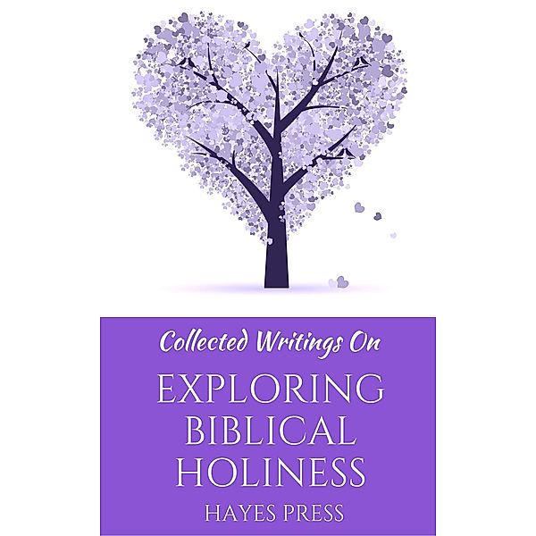 Collected Writings On ... Exploring Biblical Holiness, Hayes Press