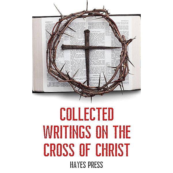 Collected Writings On ... The Cross of Christ, Hayes Press