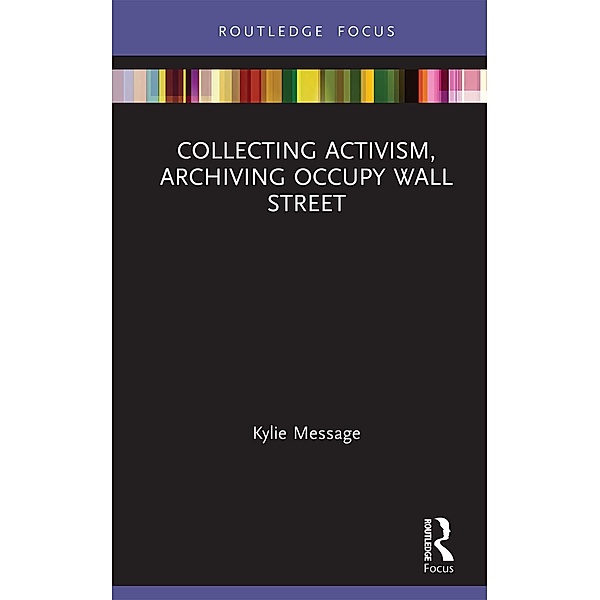 Collecting Activism, Archiving Occupy Wall Street, Kylie Message