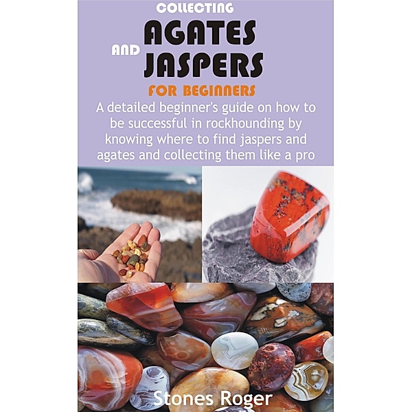 Collecting Agates and Jaspers for Beginners, Stones Roger