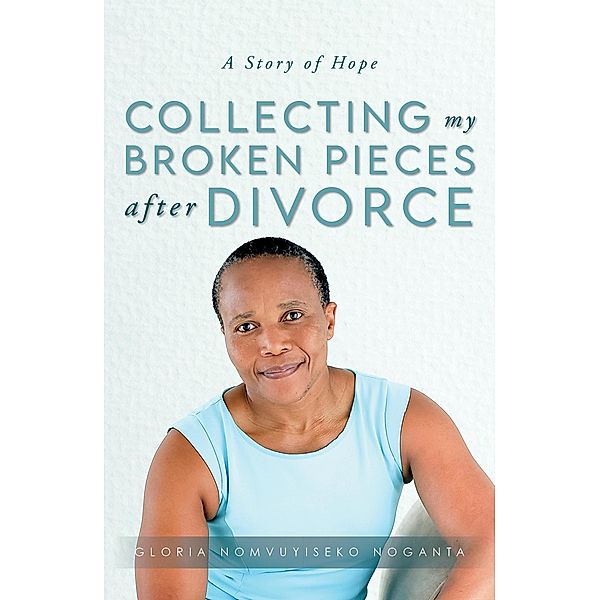 Collecting my Broken Pieces After Divorce, Gloria Nomvuyiseko Noganta