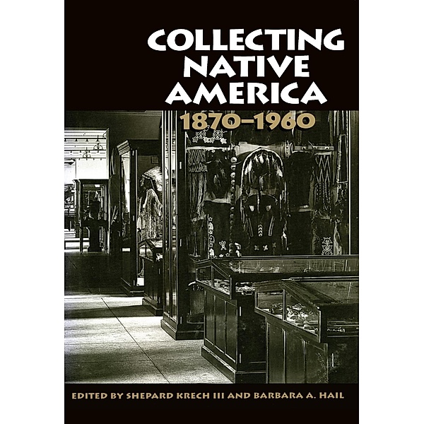 Collecting Native America, 1870-1960, Shepard Krech