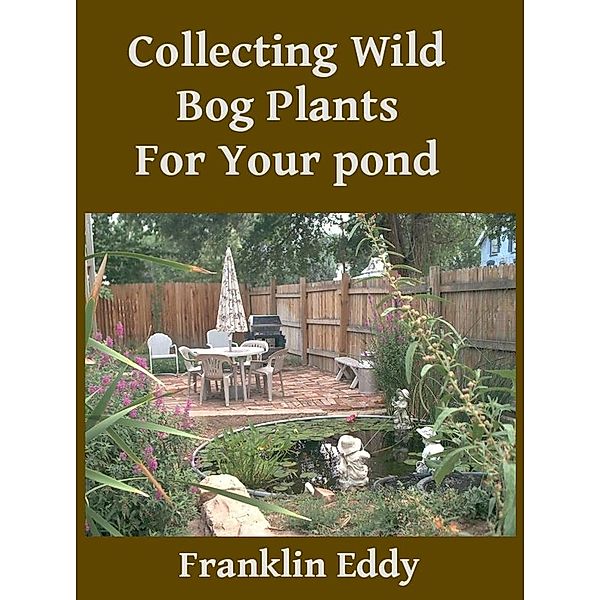 Collecting Wild Bog Plants for Your Pond, Franklin Eddy