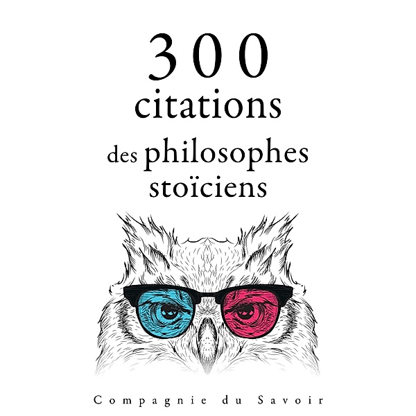 Collection Les meilleures citations - 300 citations des philosophes stoïciens, Marcus Aurelius, Epictetus, Seneca the Younger