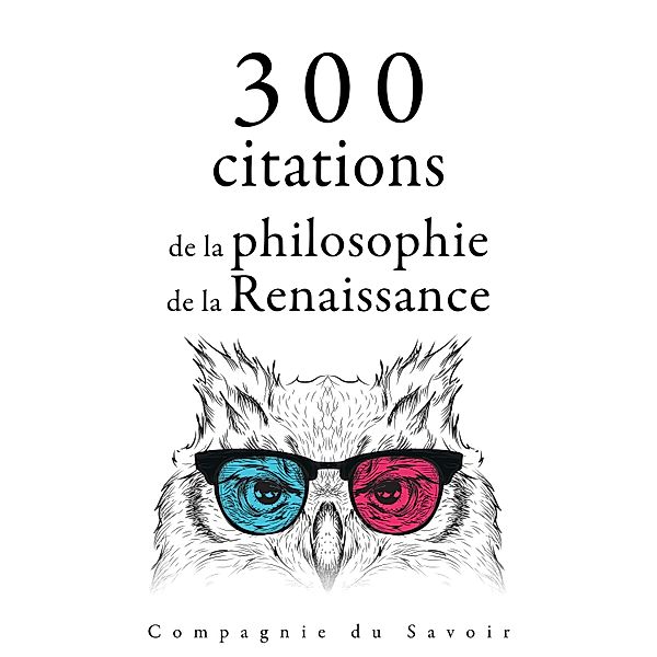 Collection Les meilleures citations - 300 citations de la philosophie de la Renaissance, Michel de Montaigne, Francis Bacon, Nicolas Machiavel