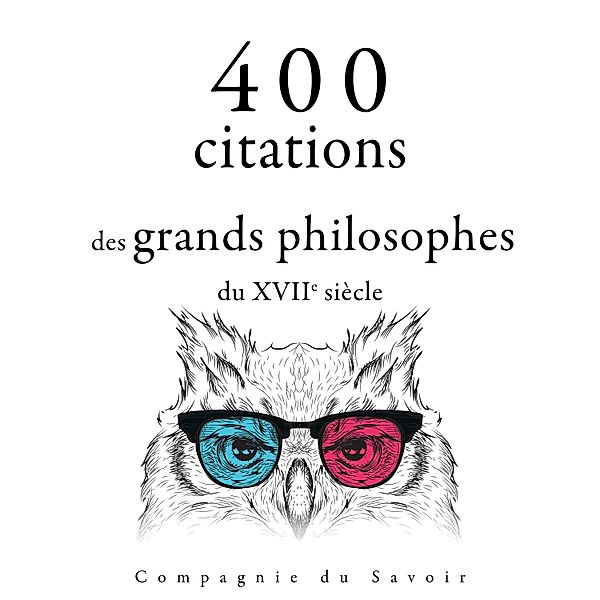 Collection Les meilleures citations - 400 citations des grands philosophes du 17ème siècle, Voltaire, Blaise Pascal, Montesquieu, Baruch Spinoza