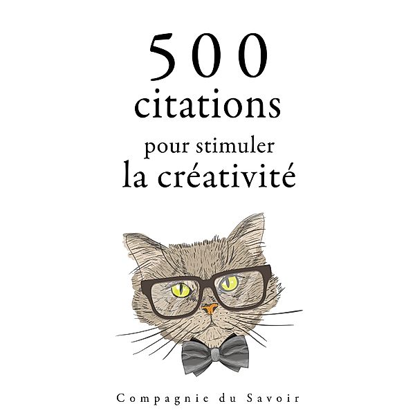 Collection Les meilleures citations - 500 citations pour stimuler la créativité, Oscar Wilde, William Shakespeare, Antoine de Saint-Exupéry, Albert Einstein, Leonardo da Vinci