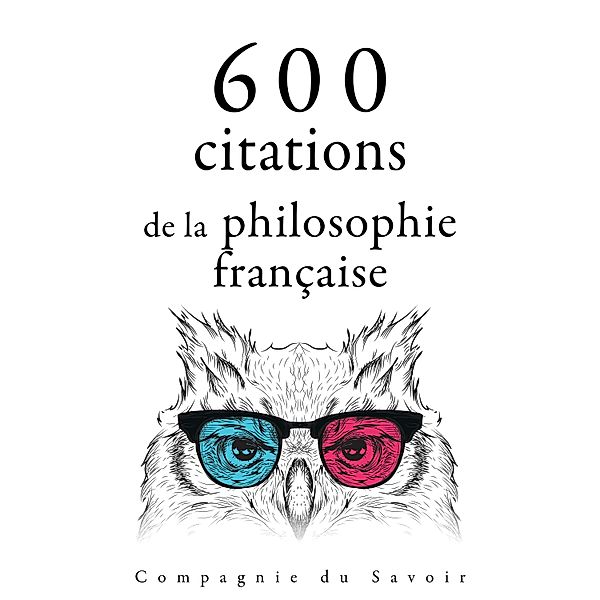 Collection Les meilleures citations - 600 citations de la philosophie française, Voltaire, Denis Diderot, Jean-Jacques Rousseau, Blaise Pascal, Gaston Bachelard, Montesquieu