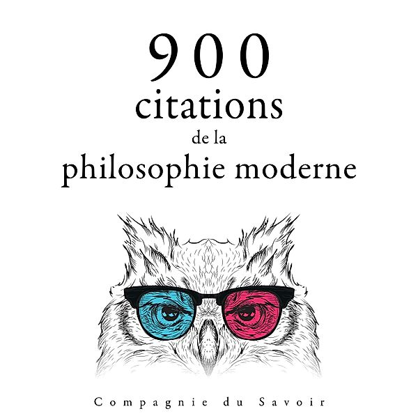 Collection Les meilleures citations - 900 citations de la philosophie moderne, Voltaire, Immanuel Kant, Michel de Montaigne, Jean-Jacques Rousseau, Blaise Pascal, Francis Bacon, Montesquieu, Nicolas Machiavel, Baruch Spinoza