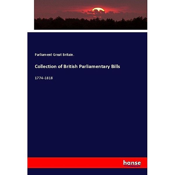 Collection of British Parliamentary Bills, Parliament Great Britain.
