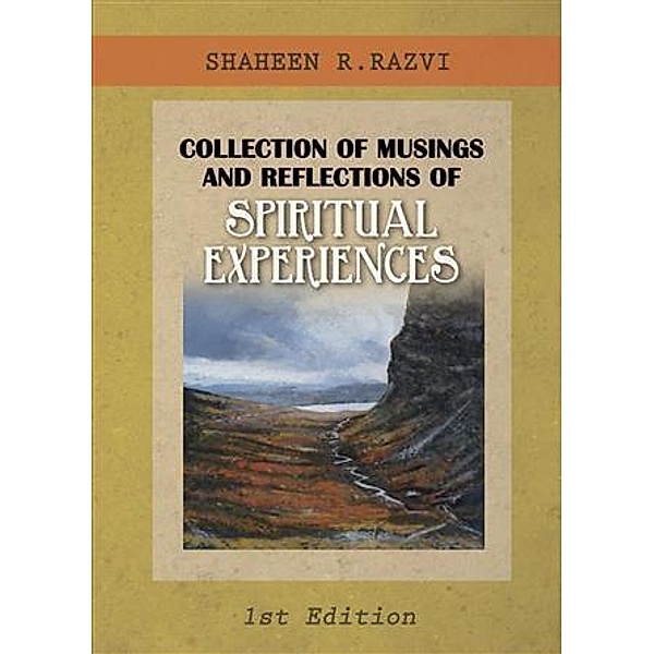 Collection of Musings and Reflections of Spiritual Experiences, Shaheen R. Razvi