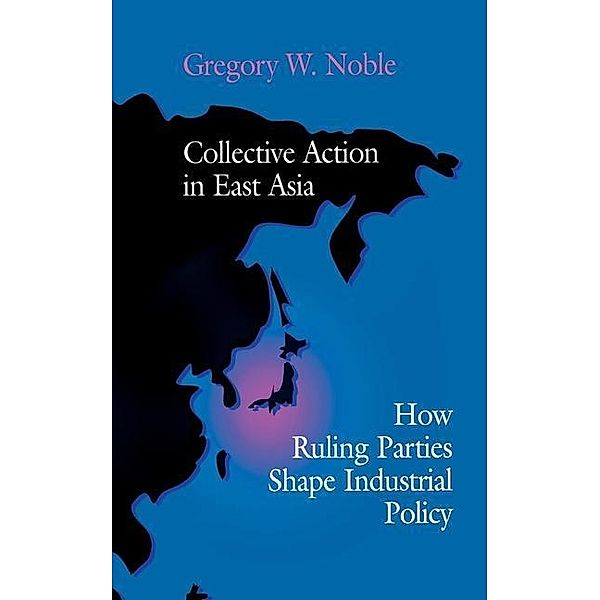 Collective Action in East Asia / Cornell Studies in Political Economy, Gregory W. Noble