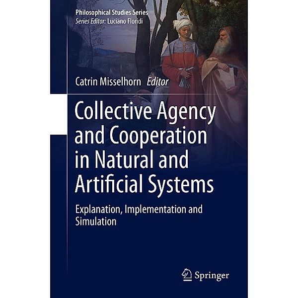Collective Agency and Cooperation in Natural and Artificial Systems / Philosophical Studies Series Bd.122