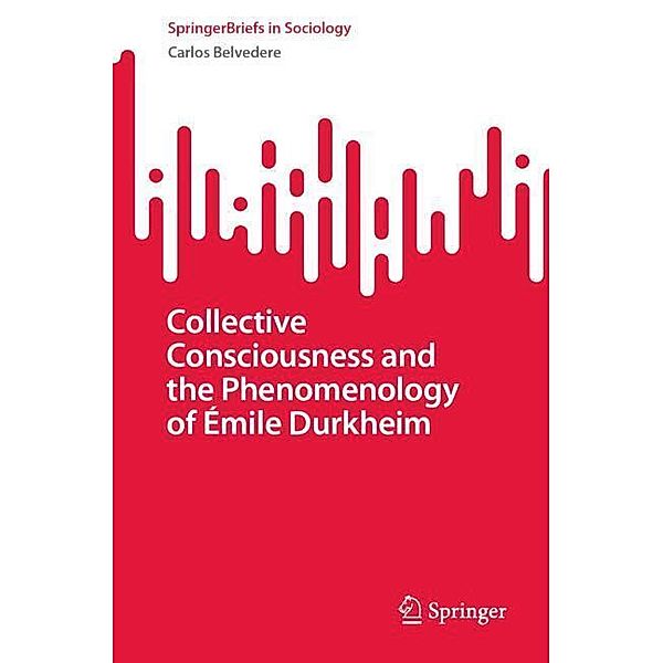 Collective Consciousness and the Phenomenology of Émile Durkheim, Carlos Belvedere
