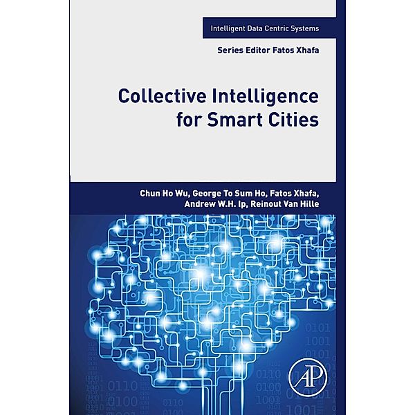Collective Intelligence for Smart Cities, Chun Ho Wu, George To Sum Ho, Fatos Xhafa, Andrew W. H. Ip, Reinout van Hille
