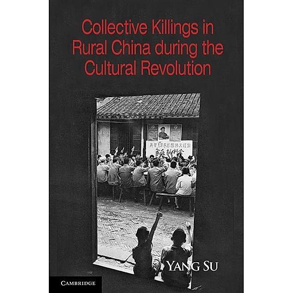 Collective Killings in Rural China during the Cultural Revolution / Cambridge Studies in Contentious Politics, Yang Su