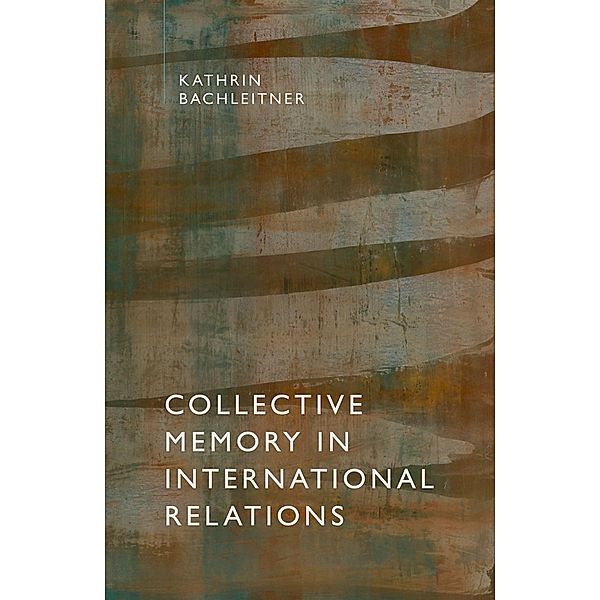 Collective Memory in International Relations, Kathrin Bachleitner