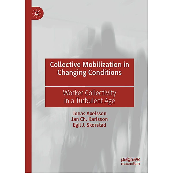 Collective Mobilization in Changing Conditions, Jonas Axelsson, Jan Ch. Karlsson, Egil J. Skorstad