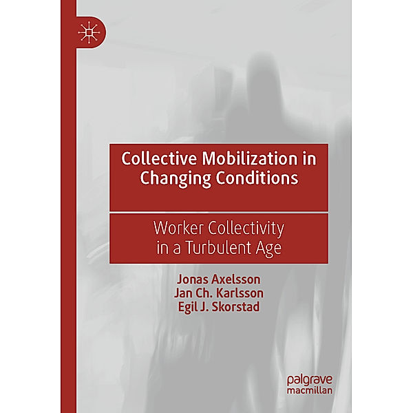 Collective Mobilization in Changing Conditions, Jonas Axelsson, Jan Ch. Karlsson, Egil J. Skorstad