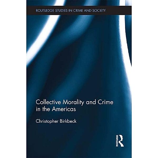 Collective Morality and Crime in the Americas / Routledge Studies in Crime and Society, Christopher Birkbeck