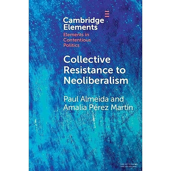Collective Resistance to Neoliberalism / Elements in Contentious Politics, Paul Almeida