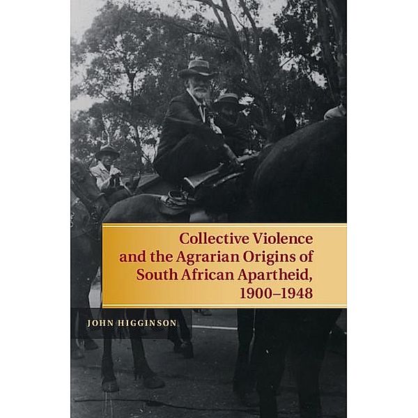 Collective Violence and the Agrarian Origins of South African Apartheid, 1900-1948, John Higginson