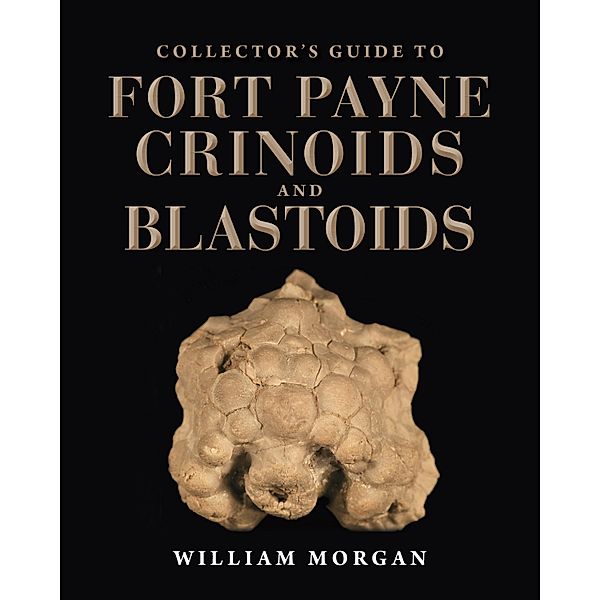 Collector's Guide to Fort Payne Crinoids and Blastoids / Life of the Past, William W. Morgan