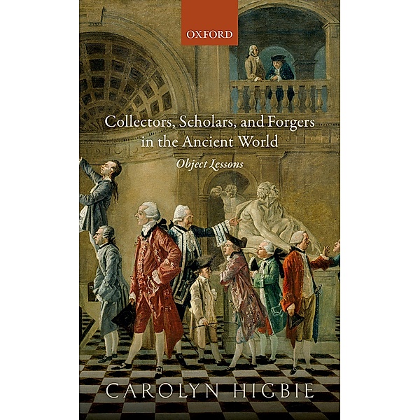 Collectors, Scholars, and Forgers in the Ancient World, Carolyn Higbie
