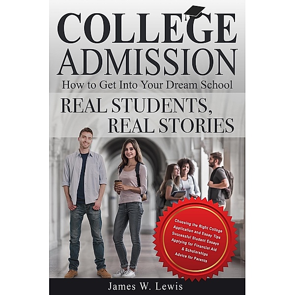 College Admission-How to Get Into Your Dream School, James W. Lewis