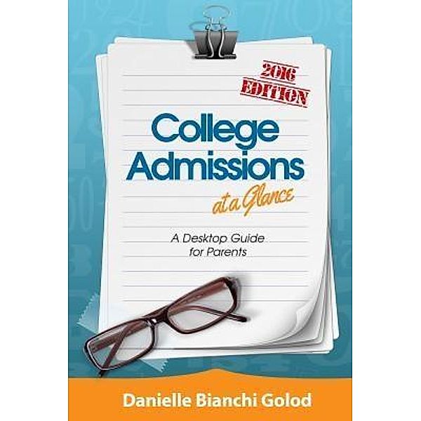 College Admissions at a Glance / College Admissions Made Simple, LLC, Danielle B Golod