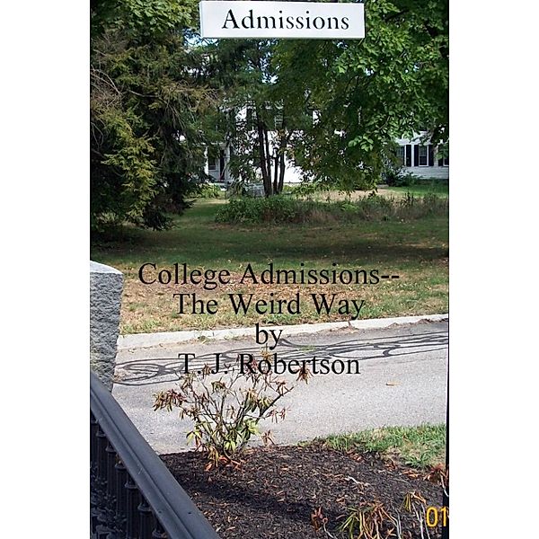 College Admissions: The Weird Way, T. J. Robertson